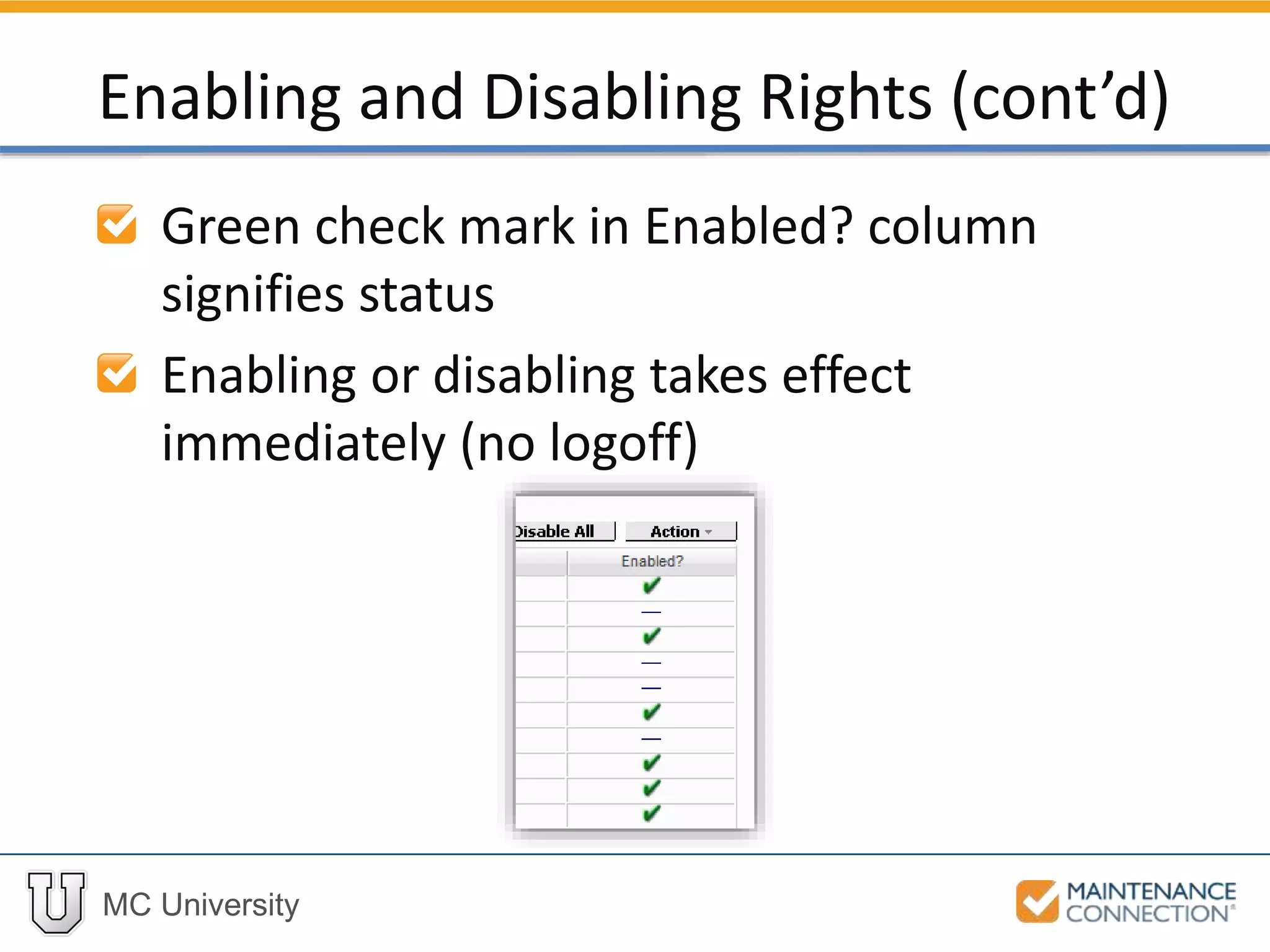 MC University
Green check mark in Enabled? column
signifies status
Enabling or disabling takes effect
immediately (no logoff)
Enabling and Disabling Rights (cont’d)
 