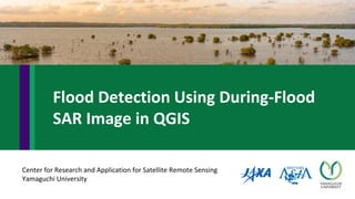 Center for Research and Application for Satellite Remote Sensing
Yamaguchi University
Flood Detection Using During-Flood
SAR Image in QGIS
Photo by rachman reilli on Unsplash
 