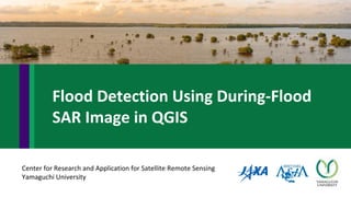 Center for Research and Application for Satellite Remote Sensing
Yamaguchi University
Flood Detection Using During-Flood
S...
