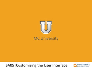 MC University
SA05|Customizing the User Interface
 
