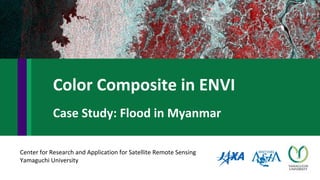Center for Research and Application for Satellite Remote Sensing
Yamaguchi University
Color Composite in ENVI
Case Study: ...