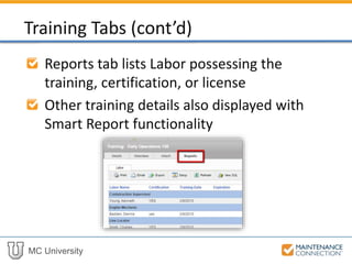 MC University
Reports tab lists Labor possessing the
training, certification, or license
Other training details also displayed with
Smart Report functionality
Training Tabs (cont’d)
 