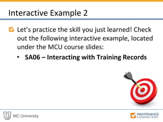 MC University
Interactive Example 2
Let’s practice the skill you just learned! Check
out the following interactive example, located
under the MCU course slides:
• SA06 – Interacting with Training Records
 