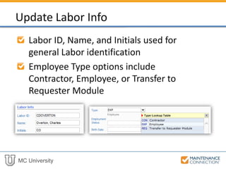 MC University
Labor ID, Name, and Initials used for
general Labor identification
Employee Type options include
Contractor, Employee, or Transfer to
Requester Module
Update Labor Info
 