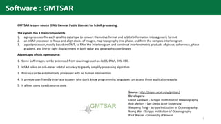GMTSAR is open source (GNU General Public License) for InSAR processing.
The system has 3 main components
1. a preprocesso...