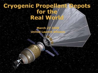 Cryogenic Propellant Depots  for the  Real World  March 27 2008 United Launch Alliance 
