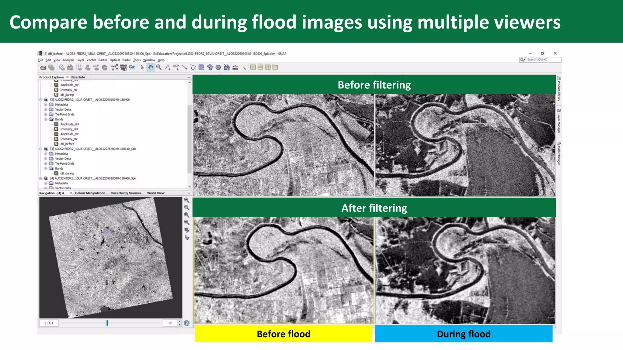 Compare before and during flood images using multiple viewers
Before filtering
After filtering
Before flood During flood
 
