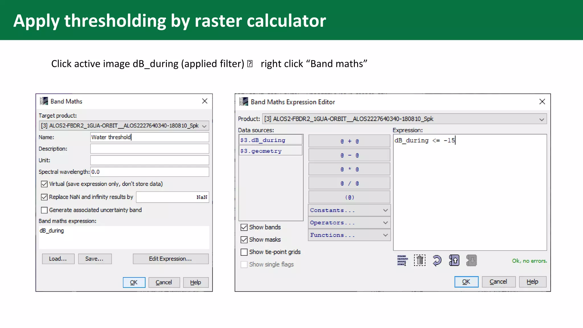 Apply thresholding by raster calculator
Click active image dB_during (applied filter) 🡪 right click “Band maths”
 