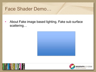Face Shader Demo…

•   About Fake image based lighting, Fake sub surface
    scattering…
 