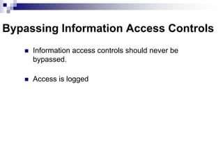 Bypassing Information Access ControlsInformation access controls should never be bypassed.Access is logged