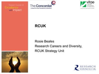 RCUK
Rosie Beales
Research Careers and Diversity,
RCUK Strategy Unit
 