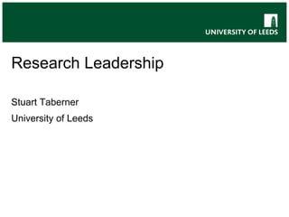 Research Leadership
Stuart Taberner
University of Leeds
 