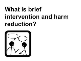 What is brief intervention and harm reduction? | PPT