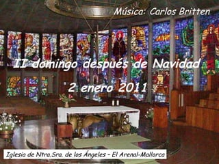 Música:   Carlos Britten II domingo después de Navidad 2 enero 2011   Iglesia de Ntra.Sra. de los Ángeles – El Arenal-Mallorca 