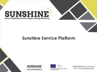 www.sunshineproject.eu
SUNSHINE - Smart UrbaN ServIces for Higher eNergy Efficiency (GA no: 325161)
Sunshine Service Platform
 