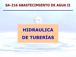 HIDRAULICA
DE TUBERÍAS
SA-216 ABASTECIMIENTO DE AGUA II
 