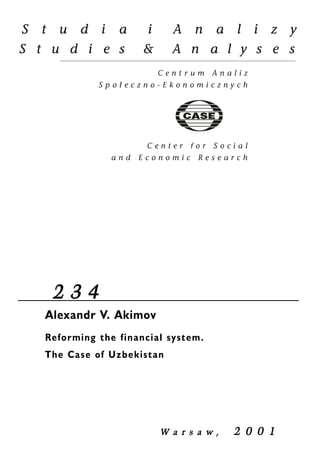 2 3 4 
Alexandr V. Akimov 
Reforming the financial system. 
The Case of Uzbekistan 
W a r s a w , 2 0 0 1 
 