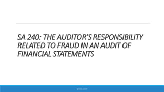 SA 240: THE AUDITOR’S RESPONSIBILITY
RELATED TO FRAUD IN AN AUDIT OF
FINANCIAL STATEMENTS
SHIVANI LAHOTI
 