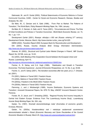 Oleksandr Rohozynsky and Irina Sinitsina 
all but one (corruption) category since 1997. Poland recorded slight deterioration in the following 
categories - electoral process, independent media, governance and corruption – in years 2002-03. 
37 
5.4. Transparency International Corruption Perceptions Index 
The TI Corruption Perceptions Index (CPI) ranks 102 countries in terms of the degree to which 
corruption is perceived to exist among public officials and politicians. CPI score is rated on a scale 
from 1 to 10 - a perfect 10.00 would be a totally corruption-free country. 
Table 10. The Corruption Perceptions Index, 1998-2002 
Country 1998 1999 2000 2001 2002 
Score Rank Score Rank Score Rank Score Rank Score Rank 
Estonia 5.7 26 5.7 27 5.7 27 5.6 28 5.6 29 
Hungary 5.0 33 5.2 31 5.2 32 5.3 31 4.9 33 
Poland 4.6 39 4.2 44 4.1 43 4.1 44 4.0 45 
Russia 2.4 76 2.4 82 2.1 82 2.3 79 2.7 71 
Slovenia na Na 6.0 25 5.5 28 5.2 34 5.7 28 
Ukraine 2.8 69 2.6 75 1.5 87 2.1 83 2.4 85 
Source: http://www.transparency.org 
While Poland and Russia ‘converge’ somewhat in terms of score and ranking (Russia’ position 
improved while Poland’s position worsened) there is still a wide gap between them and, more 
generally, between CIS and CEB countries in favor of the latter (see Table 10). 
5.5. The Heritage Foundation Index of Economic Freedom 
Since 1995, the HF Index of Economic Freedom rates each country by studying 50 
independent economic variables. Economic freedom is defined as the absence of government 
coercion or constraint on the production, distribution, or consumption of goods and services 
beyond the extent necessary for citizens to protect and maintain liberty itself. 
The analyzed variables fall into 10 broad categories: trade policy, fiscal burden of government, 
government intervention in the economy, monetary policy, capital flows and foreign investment, 
banking and finance, wages and prices, property rights, regulation, and black market activity. Each 
factor is scored according to a grading scale running from 1 to 5: a score of 1 signifies a set of 
policies that are most conducive to economic freedom, while a score of 5 signifies a set of policies 
that are least conducive (Beach and O’Driscoll, 2003). 
 