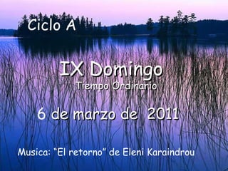 6  de marzo de  2011 IX Domingo Tiempo Ordinario Ciclo A Musica: “El retorno” de Eleni Karaindrou 