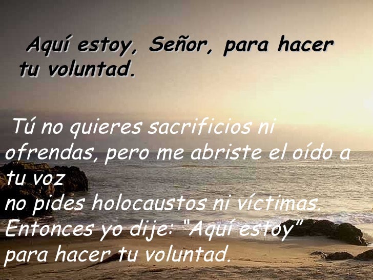 Resultado de imagen para Aquí estoy, Señor, para hacer tu voluntad Tú no quieres sacrificios ni ofrendas,