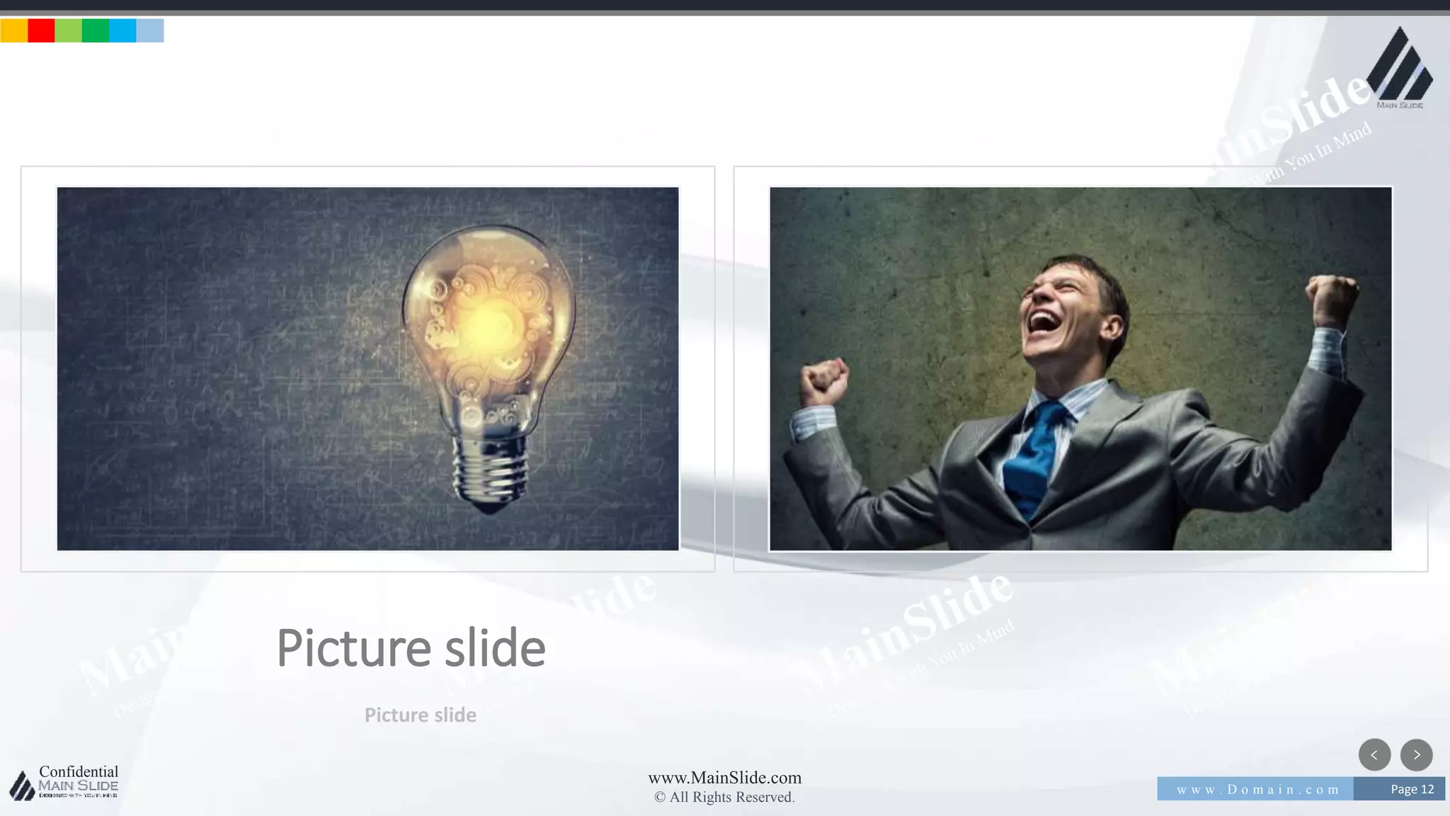 w w w . D o m a i n . c o m Page 12
www.MainSlide.com
© All Rights Reserved.
Confidential
Picture slide
Picture slide
 