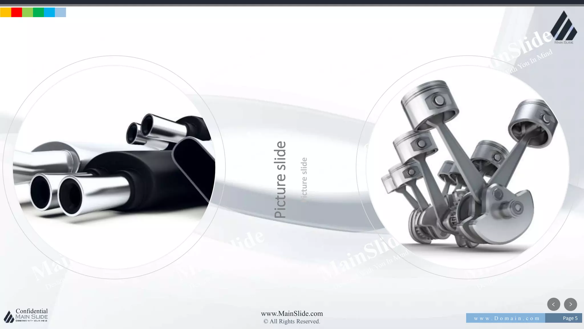 w w w . D o m a i n . c o m Page 5
www.MainSlide.com
© All Rights Reserved.
Confidential
Pictureslide
Pictureslide
 