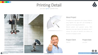 w w w . D o m a i n . c o m Page 25
www.MainSlide.com
© All Rights Reserved.
Confidential
put your great subtitle here
Printing Detail
About Project
Throughout our organisation we’ve always looked to
bring together the right skills and knowledge to
support our technology development.
Network growth and customer service. With
experience that goes beyond the telecoms and IT
industry. Our group of directors and officers are
focused on bringing to market
Project Client
Holly Girl
Project Date
June 2019
 