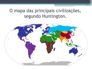 O mapa das principais civilizações,
segundo Huntington.
 