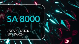 SA 8000
JAYAPRIYA D.K
19MSW024
 