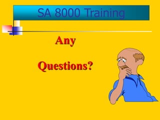 SA 8000 Training
Any
Questions?
 