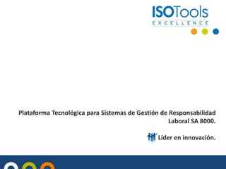 Plataforma Tecnológica para Sistemas de Gestión de Responsabilidad
Laboral SA 8000.
Líder en innovación.
 