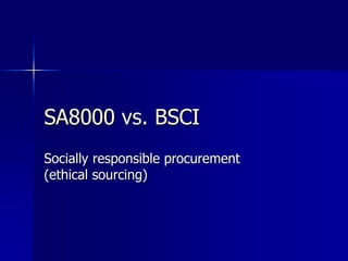 SA8000 vs. BSCI
Socially responsible procurement
(ethical sourcing)
 