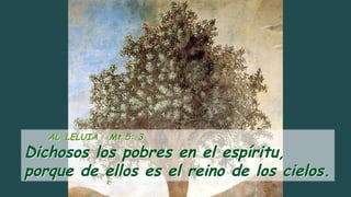 AL·LELUIA Mt 5: 3
Dichosos los pobres en el espíritu,
porque de ellos es el reino de los cielos.
AL·LELUIA Mt 5: 3
Dichosos los pobres en el espíritu,
porque de ellos es el reino de los cielos.
 