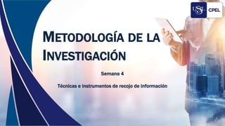 METODOLOGÍA DE LA
INVESTIGACIÓN
Semana 4
Técnicas e instrumentos de recojo de información
 