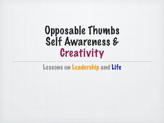 Opposable Thumbs
Self Awareness &
    Creativity
Lessons on Leadership and Life
 