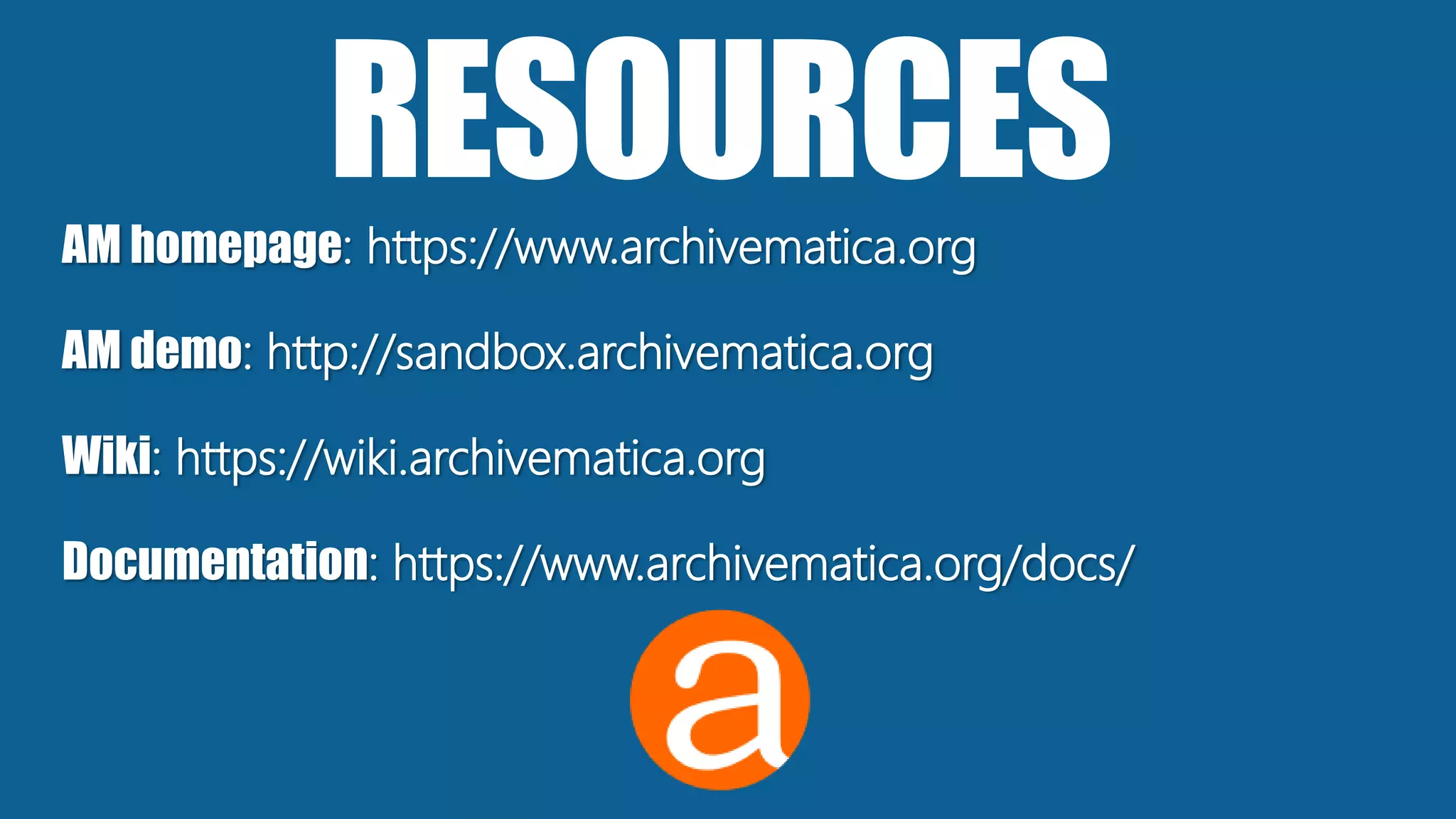 RESOURCESAM homepage: https://www.archivematica.org
AM demo: http://sandbox.archivematica.org
Wiki: https://wiki.archivematica.org
Documentation: https://www.archivematica.org/docs/
 