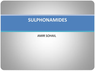 AMIR SOHAIL
SULPHONAMIDES
 