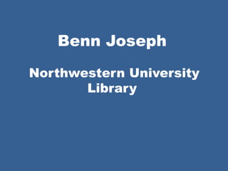 Benn Joseph
Northwestern University
Library
 