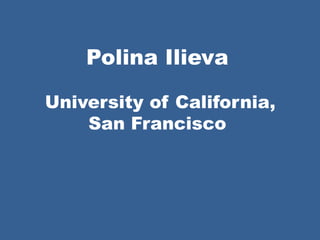 Polina Ilieva
University of California,
San Francisco
 