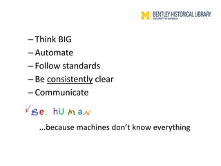 – Think BIG
– Automate
– Follow standards
– Be consistently clear
– Communicate
e hU a
…because machines don’t know everything
 