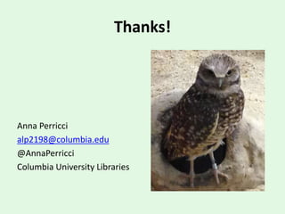 Thanks!
Anna Perricci
alp2198@columbia.edu
@AnnaPerricci
Columbia University Libraries
 
