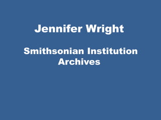 Jennifer Wright
Smithsonian Institution
Archives
 