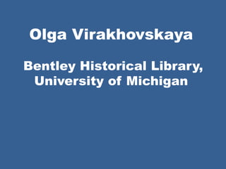 Olga Virakhovskaya
Bentley Historical Library,
University of Michigan
 