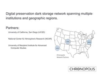 Digital preservation dark storage network spanning multiple
institutions and geographic regions.
Partners:
University of C...