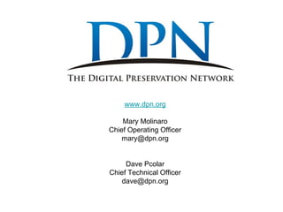 DPN is a 50+ member cooperative organization investing in
long-term, scalable digital preservation for the academy.
 