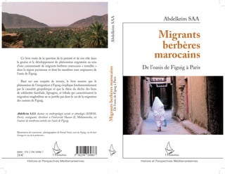 Abdelkrim SAA




                                                                                                   Abdelkrim SAA
                                                                                                                                                  Migrants
                                                                                                                                                   berbères
    Ce livre traite de la question de la parenté et de son rôle dans
la genèse et le développement du phénomène migratoire au sein
                                                                                                                                                  marocains
d’une communauté de migrants berbères marocains « installée »
                                                                                                                                         De l’oasis de Figuig à Paris




                                                                                           Migrants berbères marocains
dans la région parisienne et dont les membres sont originaires de
l’oasis de Figuig.




                                                                                                          De l’oasis de Figuig à Paris
   Basé sur une enquête de terrain, le livre montre que le
phénomène de l’émigration à Figuig s’explique fondamentalement
par la causalité géopolitique et que la thèse du déclin des liens
de solidarités familiale, lignagère, et tribale qui caractérisaient la
migration maghrébine ne se justifie pas dans le cas de la migration
des oasiens de Figuig.



Abdelkrim SAA, docteur en anthropologie sociale et ethnologie (EHESS,
Paris), enseignant, chercheur à l’université Hassan II, Mohammedia, est
l’auteur de nombreux articles sur l’oasis de Figuig.


Illustrations de couverture : photographies de Souad Azizi, oasis de Figuig, rue du ksar
Zenaga et vue de la palmeraie.




ISBN : 978-2-296-56986-7
24 €
           Histoire et Perspectives Méditerranéennes                                                                                     Histoire et Perspectives Méditerranéennes
 