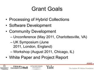 Grant Goals<br />Processing of Hybrid Collections<br />Software Development <br />Community Development<br />Unconference ...