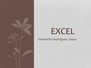 EXCEL
Samantha Rodríguez López

 
