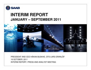 INTERIM REPORT
JANUARY – SEPTEMBER 2011




PRESIDENT AND CEO HÅKAN BUSKHE, CFO LARS GRANLÖF
19 OCTOBER, 2011
INTERIM REPORT, PRESS AND ANALYST MEETING
 